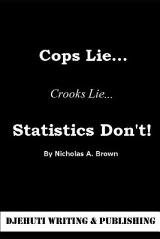 Carte Cops Lie... Crooks Lie... Statistics Don't! Nicholas Brown