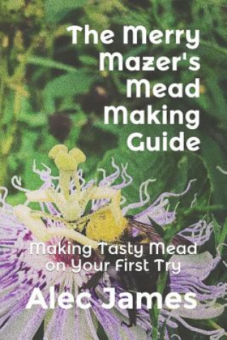 Boek The Merry Mazer's Mead Making Guide: Making Tasty Mead on Your First Try Alec James