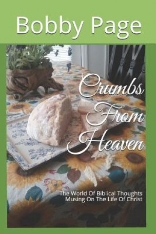 Carte Crumbs From Heaven: The World Of Biblical Thoughts Musing On The Life Of Christ Kathy Page