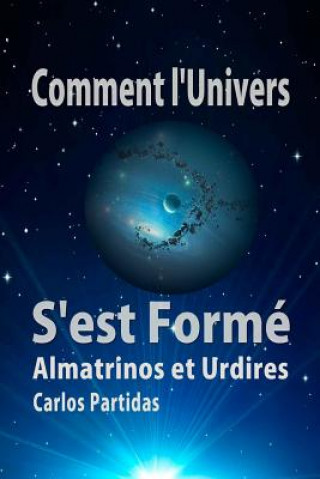 Kniha Comment l'Univers s'Est Formé: Almatrinos Et Urdires Carlos L. Partidas
