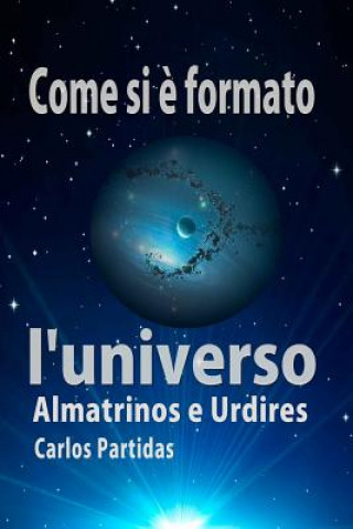 Kniha Come Si ? Formato l'Universo: Almatrinos E Urdires Carlos L. Partidas