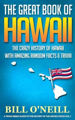 Kniha The Great Book of Hawaii: The Crazy History of Hawaii with Amazing Random Facts & Trivia Bill O'Neill