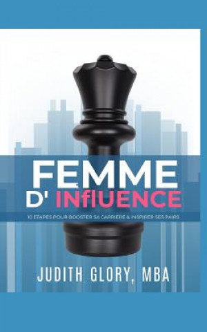 Carte Une Femme d'Influence: 10 Etapes Faciles Pour Atteindre Le Sommet Et Inspirer Ses Pairs. Judith Glory Mba