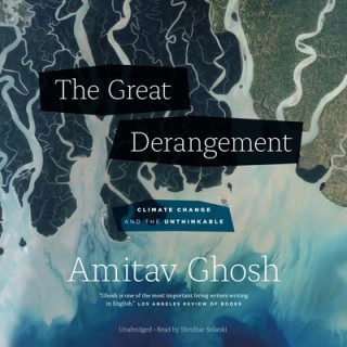 Digital The Great Derangement: Climate Change and the Unthinkable Amitav Ghosh