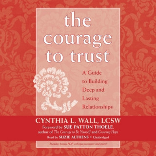 Digital The Courage to Trust: A Guide to Building Deep and Lasting Relationships Cynthia L. Wall