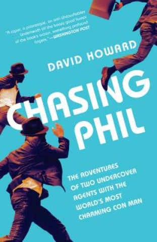 Kniha Chasing Phil: The Adventures of Two Undercover Agents with the World's Most Charming Con Man David Howard