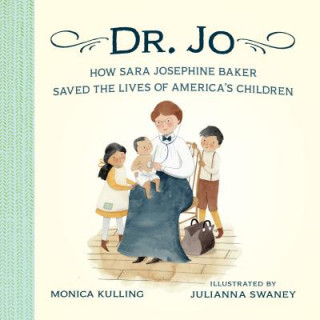 Kniha Dr. Jo: How Sara Josephine Baker Saved the Lives of America's Children Monica Kulling