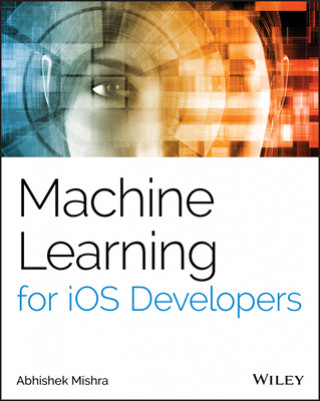 Knjiga Machine Learning for iOS Developers Abhishek Mishra