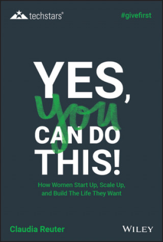 Könyv Yes, You Can Do This! How Women Start Up, Scale Up, and Build The Life They Want Claudia Reuter
