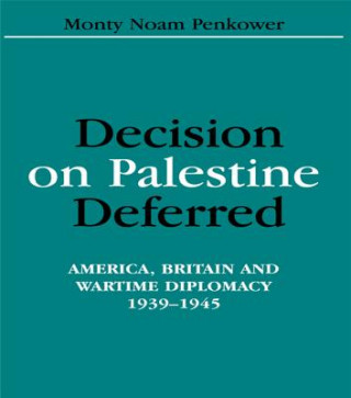 Книга Decision on Palestine Deferred: America, Britain and Wartime Diplomacy, 1939-1945 Monty Noam Penkower