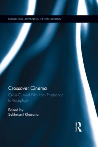 Könyv Crossover Cinema: Cross-Cultural Film from Production to Reception Sukhmani Khorana