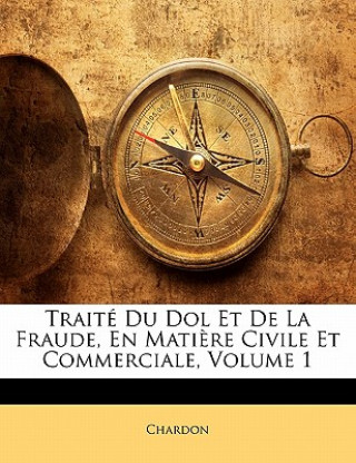 Kniha Traité Du Dol Et De La Fraude, En Mati?re Civile Et Commerciale, Volume 1 Chardon