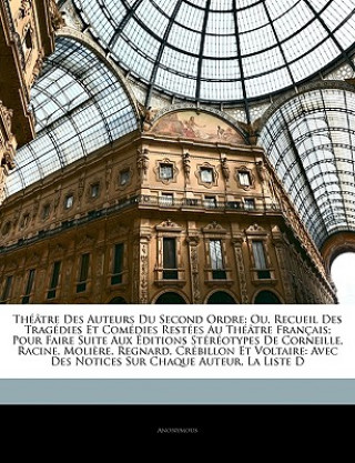 Livre Théâtre Des Auteurs Du Second Ordre: Ou, Recueil Des Tragédies Et Comédies Restées Au Théâtre Français; Pour Faire Suite Aux Éditions Stéréotypes De C 