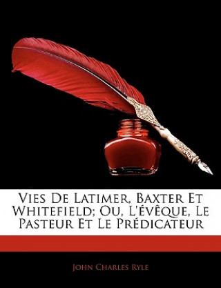 Βιβλίο Vies De Latimer, Baxter Et Whitefield; Ou, L'év?que, Le Pasteur Et Le Prédicateur John Charles Ryle