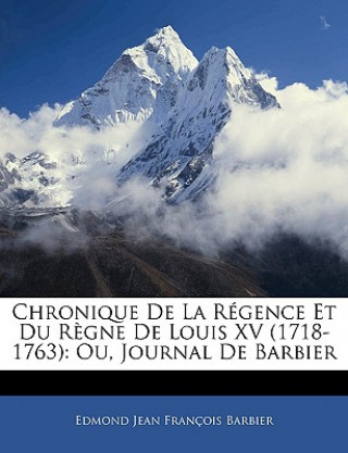 Könyv Chronique De La Régence Et Du R?gne De Louis XV (1718-1763): Ou, Journal De Barbier Edmond Jean François Barbier