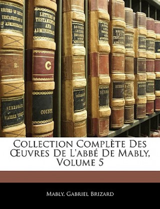 Kniha Collection Compl?te Des OEuvres De L'abbé De Mably, Volume 5 Mably