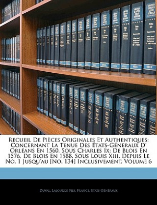 Knjiga Recueil De Pi?ces Originales Et Authentiques: Concernant La Tenue Des États-Géneraux D' Orléans En 1560, Sous Charles Ix; De Blois En 1576, De Blois E France. Etats Généraux