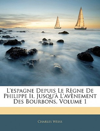 Könyv L'espagne Depuis Le R?gne De Philippe Ii, Jusqu'? L'av?nement Des Bourbons, Volume 1 Charles Weiss