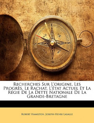 Kniha Recherches Sur L'origine, Les Progr?s, Le Rachat, L'état Actuel Et La Régie De La Dette Nationale De La Grande-Bretagne Robert Hamilton