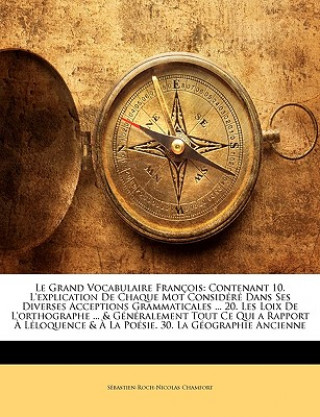 Książka Le Grand Vocabulaire François: Contenant 10. L'explication De Chaque Mot Considéré Dans Ses Diverses Acceptions Grammaticales ... 20. Les Loix De L'or Sébastien-Roch-Nicolas Chamfort