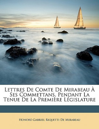 Könyv Lettres De Comte De Mirabeau ? Ses Commettans, Pendant La Tenue De La Premi?re Législature Honoré-Gabriel Riquetti De Mirabeau