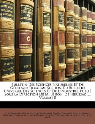 Kniha Bulletin Des Sciences Naturelles Et De Géologie: Deuxi?me Section Du Bulletin Universel Des Sciences Et De L'industrie, Publié Sous La Direction De M. René Primev?re Lesson