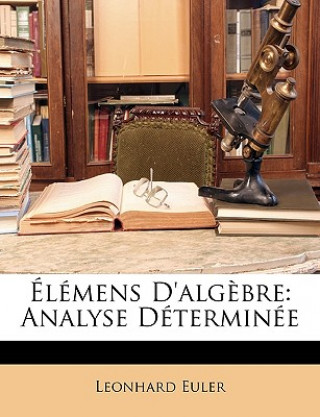 Kniha Élémens D'alg?bre: Analyse Déterminée Leonhard Euler