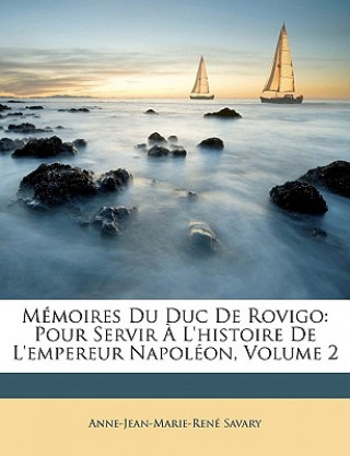 Książka Mémoires Du Duc De Rovigo: Pour Servir ? L'histoire De L'empereur Napoléon, Volume 2 Anne-Jean-Marie-René Savary