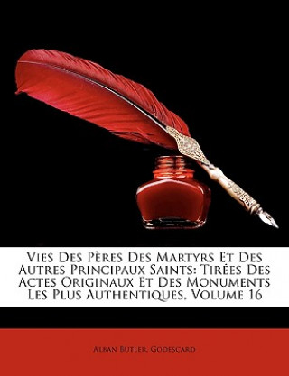 Kniha Vies Des P?res Des Martyrs Et Des Autres Principaux Saints: Tirées Des Actes Originaux Et Des Monuments Les Plus Authentiques, Volume 16 Alban Butler