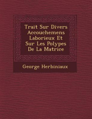 Carte Trait&#65533; Sur Divers Accouchemens Laborieux Et Sur Les Polypes De La Matrice George Herbiniaux