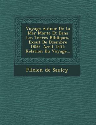 Carte Voyage Autour de La Mer Morte Et Dans Les Terres Bibliques, Ex Cut de D Cembre 1850 Avril 1851: Relation Du Voyage... Felicien De Saulcy
