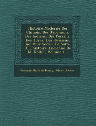 Βιβλίο Histoire Moderne Des Chinois, Des Japonnois, Des Indiens, Des Persans, Des Turcs, Des Russiens, &C: Pour Servir de Suite A L'Histoire Ancienne de M. R Francois-Marie De Marsy