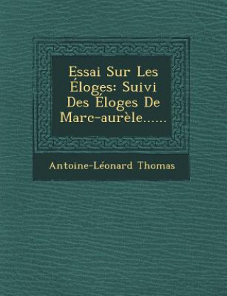 Książka Essai Sur Les Eloges: Suivi Des Eloges de Marc-Aurele...... Antoine Leonard Thomas