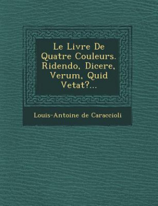 Livre Le Livre de Quatre Couleurs. Ridendo, Dicere, Verum, Quid Vetat?... Louis Antoine De Caraccioli