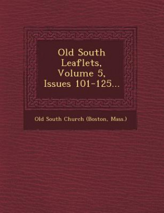 Knjiga Old South Leaflets, Volume 5, Issues 101-125... Mass ). Old South Church (Boston