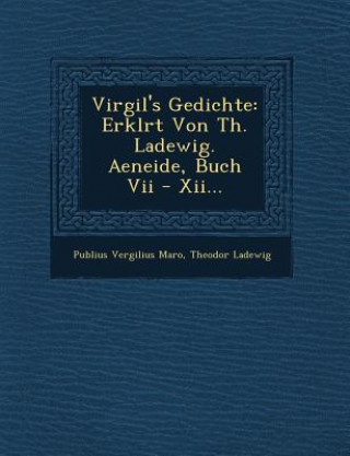 Carte Virgil's Gedichte: Erkl Rt Von Th. Ladewig. Aeneide, Buch VII - XII... Publius Vergilius Maro