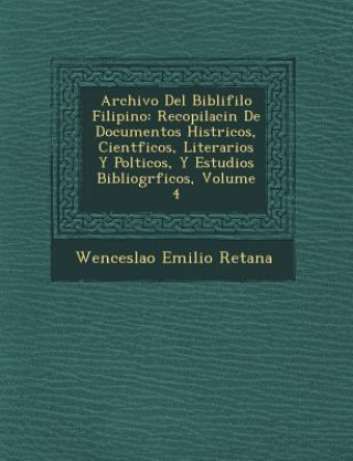 Książka Archivo Del Bibli&#65533;filo Filipino: Recopilaci&#65533;n De Documentos Hist&#65533;ricos, Cient&#65533;ficos, Literarios Y Pol&#65533;ticos, Y Estu Wenceslao Emilio Retana