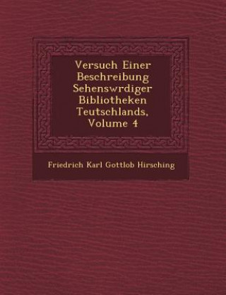 Книга Versuch Einer Beschreibung Sehensw Rdiger Bibliotheken Teutschlands, Volume 4 Friedrich Karl Gottlob Hirsching