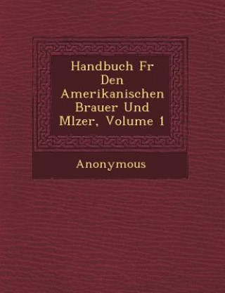 Kniha Handbuch F R Den Amerikanischen Brauer Und M Lzer, Volume 1 