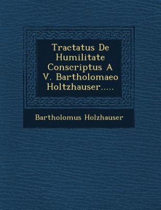 Kniha Tractatus de Humilitate Conscriptus A V. Bartholomaeo Holtzhauser..... Bartholom& Holzhauser