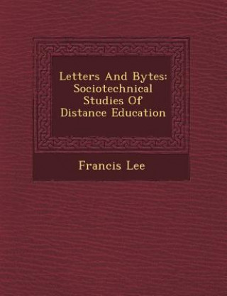 Carte Letters and Bytes: Sociotechnical Studies of Distance Education Francis Lee