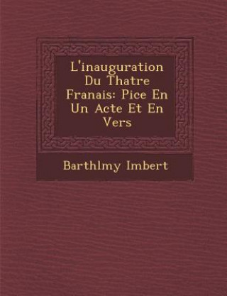 Carte L'Inauguration Du Th Atre Fran Ais: Pi Ce En Un Acte Et En Vers Barthelemy Imbert