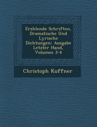 Carte Erz Hlende Schriften, Dramatische Und Lyrische Dichtungen: Ausgabe Letzter Hand, Volumes 3-4 Christoph Kuffner