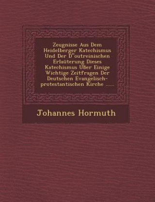 Kniha Zeugnisse Aus Dem Heidelberger Katechismus Und Der Doutreinischen Erlauterung Dieses Katechismus Ub Er Einige Wichtige Zeitfragen Der Deutschen Evange Johannes Hormuth