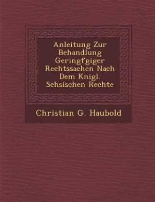 Carte Anleitung Zur Behandlung Geringf Giger Rechtssachen Nach Dem K Nigl. S Chsischen Rechte Christian Gottlieb Haubold