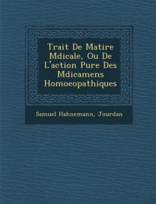 Kniha Trait&#65533; De Mati&#65533;re M&#65533;dicale, Ou De L'action Pure Des M&#65533;dicamens Homoeopathiques Samuel Hahnemann