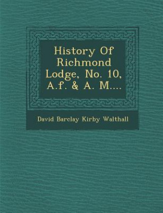 Kniha History of Richmond Lodge, No. 10, A.F. & A. M.... David Barclay Kirby Walthall