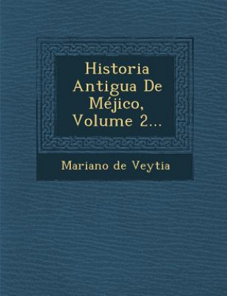 Carte Historia Antigua De Méjico, Volume 2... Mariano De Veytia