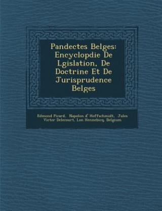 Carte Pandectes Belges: Encyclop&#65533;die De L&#65533;gislation, De Doctrine Et De Jurisprudence Belges Edmond Picard