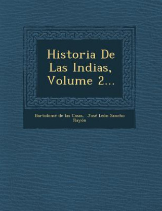Kniha Historia De Las Indias, Volume 2... Bartolome De Las Casas